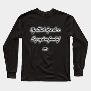 My attitude depends on the people in front of me Long Sleeve T-Shirt